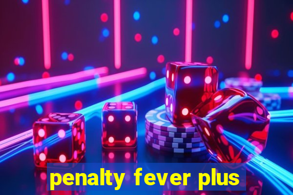 penalty fever plus